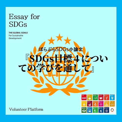 　この小論文では、特にSDGsの目標４に掲げられる「質の高い教育をみんなに」について私が学んだ...