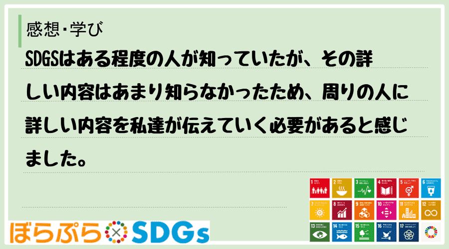 SDGSはある程度の人が知っていたが、その詳しい内容はあまり知らなかったため、周りの人に詳しい...