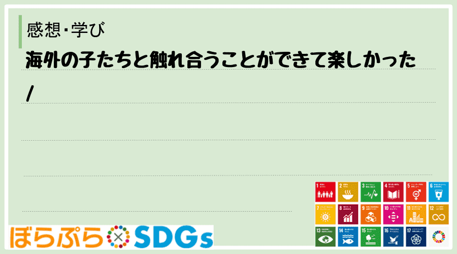 海外の子たちと触れ合うことができて楽しかった
