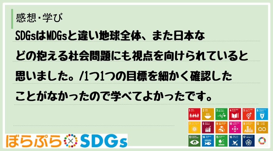 SDGsはMDGsと違い地球全体、また日本などの抱える社会問題にも視点を向けられていると思いま...