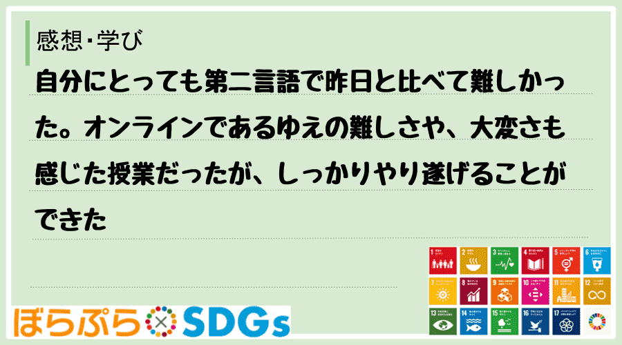 自分にとっても第二言語で昨日と比べて難しかった。オンラインであるゆえの難しさや、大変さも感じた...