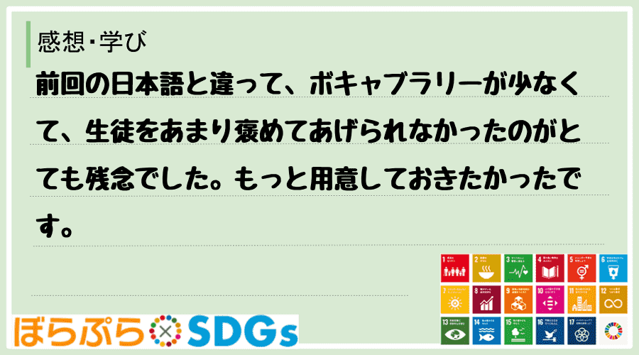 前回の日本語と違って、ボキャブラリーが少なくて、生徒をあまり褒めてあげられなかったのがとても残...