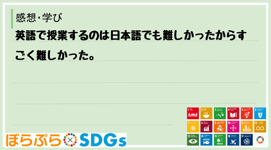 英語で授業するのは日本語でも難しかったからすごく難しかった。