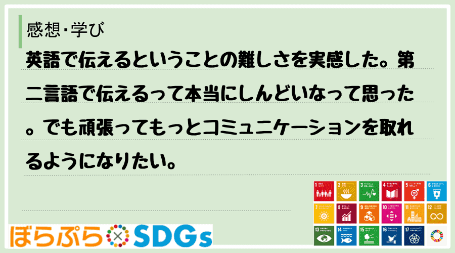 英語で伝えるということの難しさを実感した。第二言語で伝えるって本当にしんどいなって思った。でも...