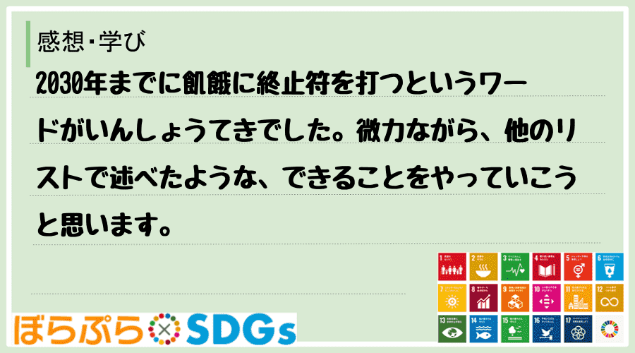 2030年までに飢餓に終止符を打つというワードがいんしょうてきでした。微力ながら、他のリストで...