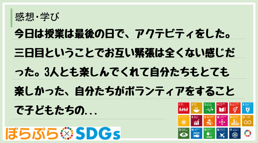 今日は授業は最後の日で、アクテビティをした。三日目ということでお互い緊張は全くない感じだった。...