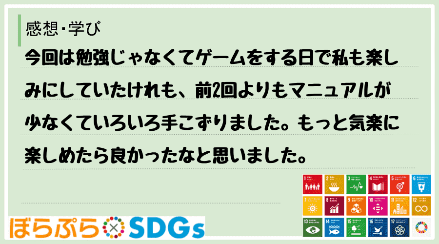 今回は勉強じゃなくてゲームをする日で私も楽しみにしていたけれも、前2回よりもマニュアルが少なく...