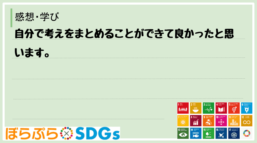 自分で考えをまとめることができて良かったと思います。