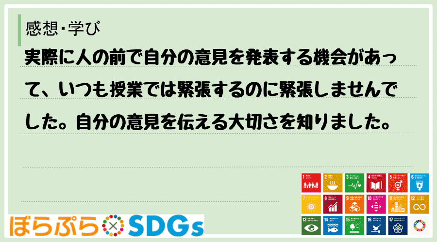 実際に人の前で自分の意見を発表する機会があって、いつも授業では緊張するのに緊張しませんでした。...