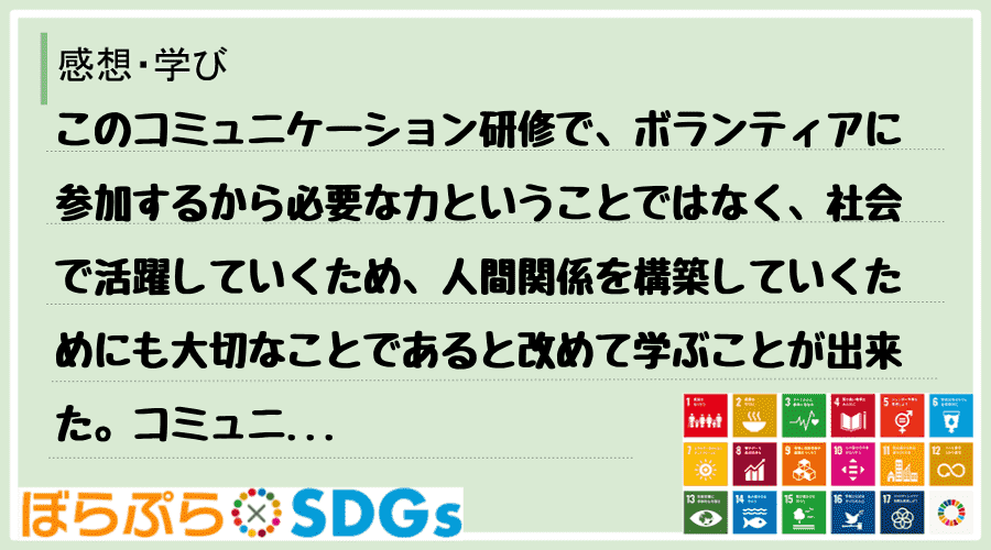 このコミュニケーション研修で、ボランティアに参加するから必要な力ということではなく、社会で活躍...