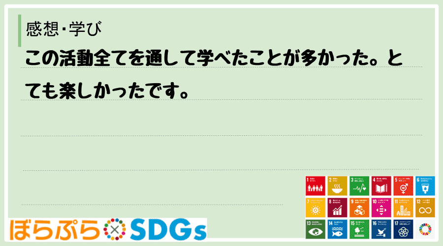 この活動全てを通して学べたことが多かった。とても楽しかったです。