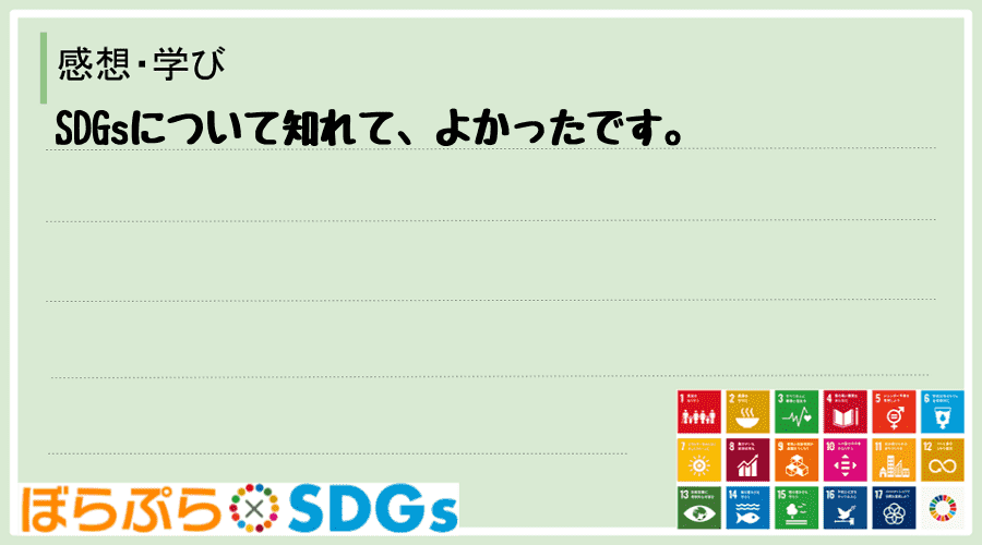 SDGsについて知れて、よかったです。