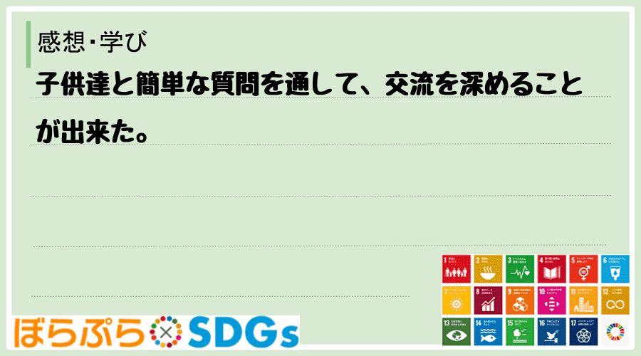 子供達と簡単な質問を通して、交流を深めることが出来た。