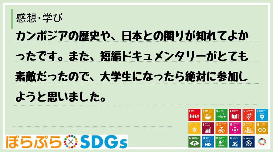 カンボジアの歴史や、日本との関りが知れてよかったです。また、短編ドキュメンタリーがとても素敵だ...