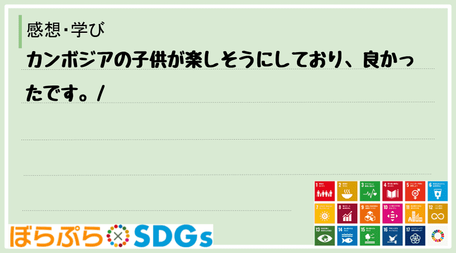 カンボジアの子供が楽しそうにしており、良かったです。
