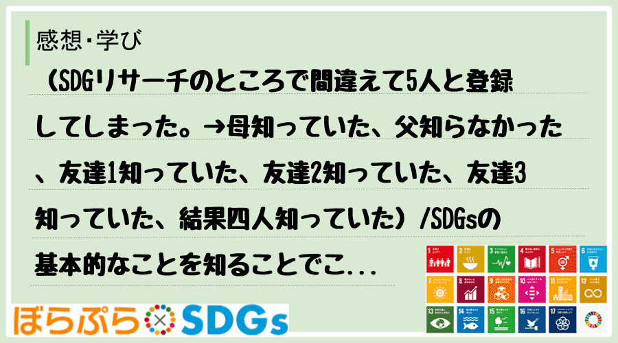 （SDGリサーチのところで間違えて5人と登録してしまった。→母知っていた、父知らなかった、友達...