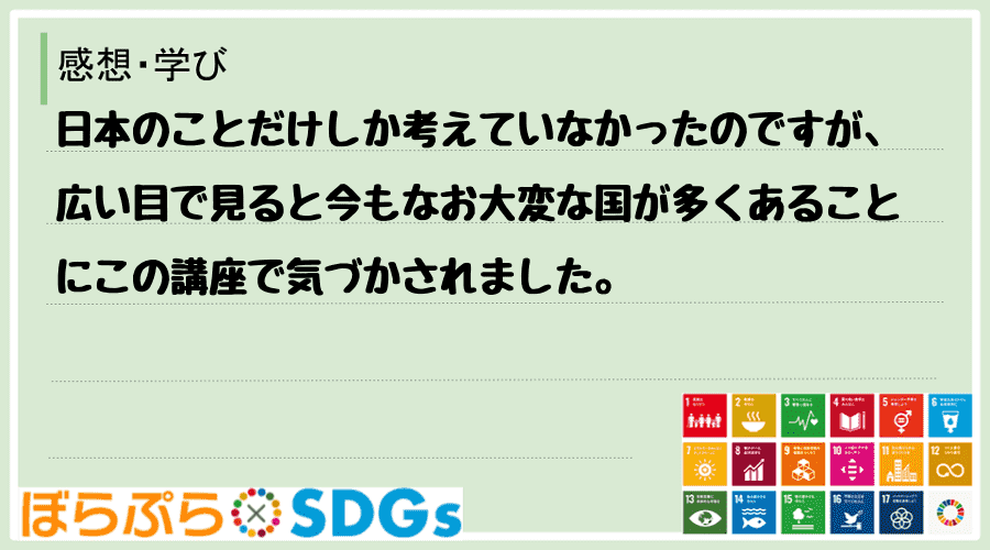 日本のことだけしか考えていなかったのですが、広い目で見ると今もなお大変な国が多くあることにこの...