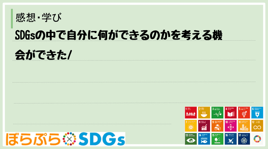 SDGsの中で自分に何ができるのかを考える機会ができた
