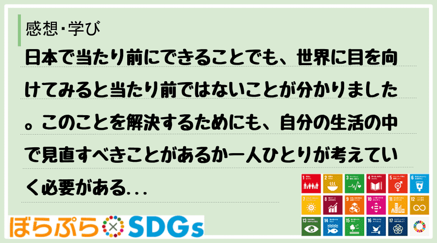 日本で当たり前にできることでも、世界に目を向けてみると当たり前ではないことが分かりました。この...