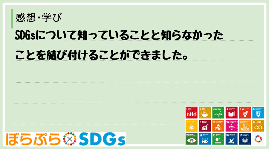 SDGsについて知っていることと知らなかったことを結び付けることができました。