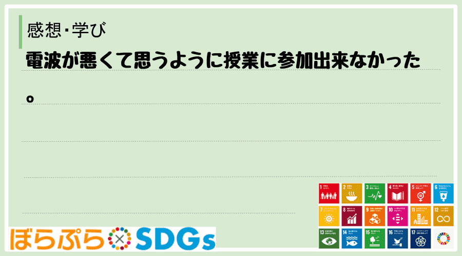 電波が悪くて思うように授業に参加出来なかった。