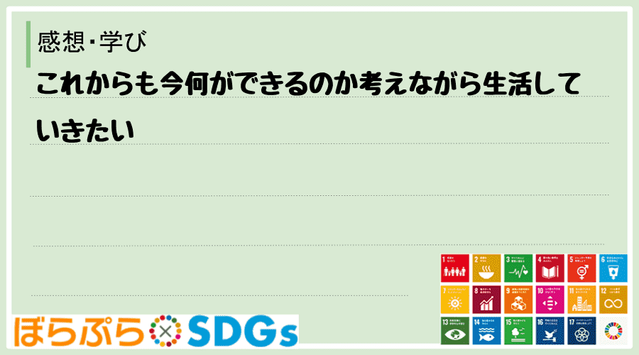 これからも今何ができるのか考えながら生活していきたい