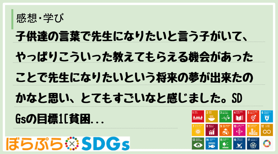 子供達の言葉で先生になりたいと言う子がいて、やっぱりこういった教えてもらえる機会があったことで...