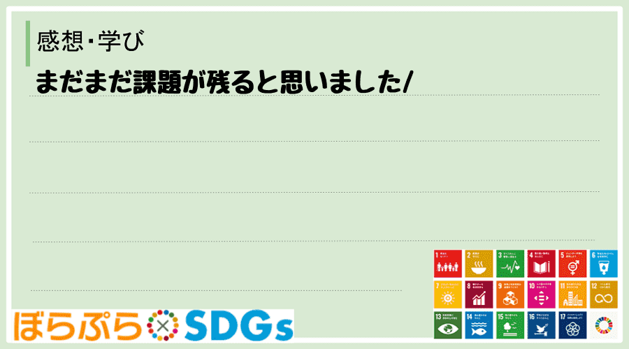 まだまだ課題が残ると思いました
