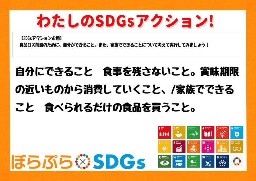 自分にできること　食事を残さないこと。賞味期限の近いものから消費していくこと、
家族でできる...