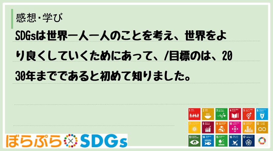 SDGsは世界一人一人のことを考え、世界をより良くしていくためにあって、
目標のは、2030...