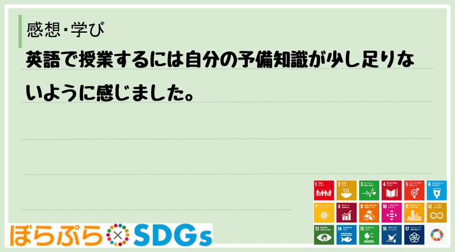 英語で授業するには自分の予備知識が少し足りないように感じました。