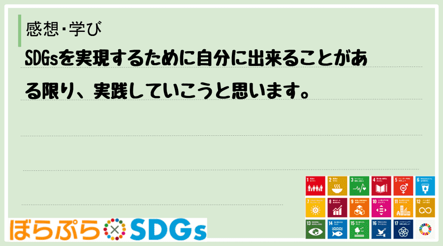 SDGsを実現するために自分に出来ることがある限り、実践していこうと思います。