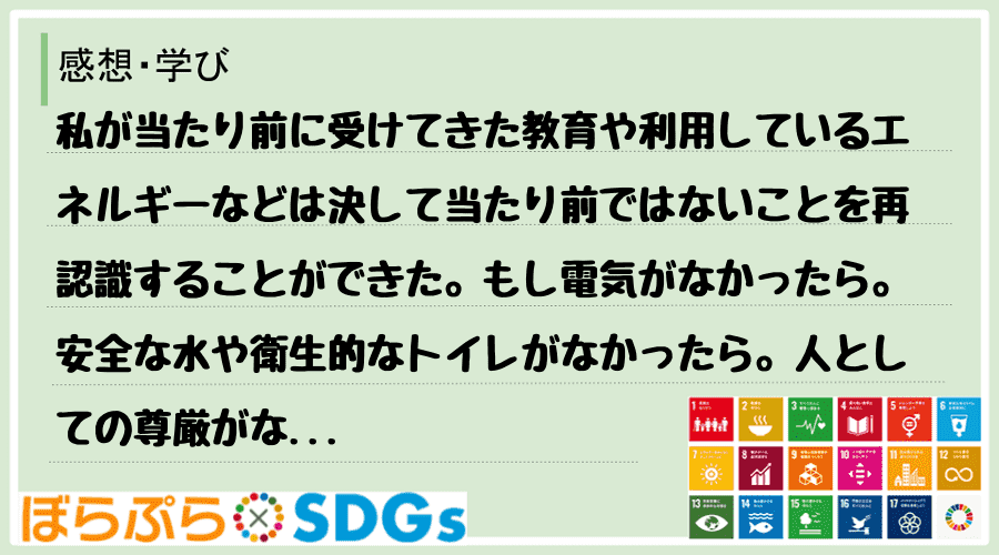 私が当たり前に受けてきた教育や利用しているエネルギーなどは決して当たり前ではないことを再認識す...