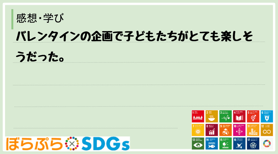 バレンタインの企画で子どもたちがとても楽しそうだった。