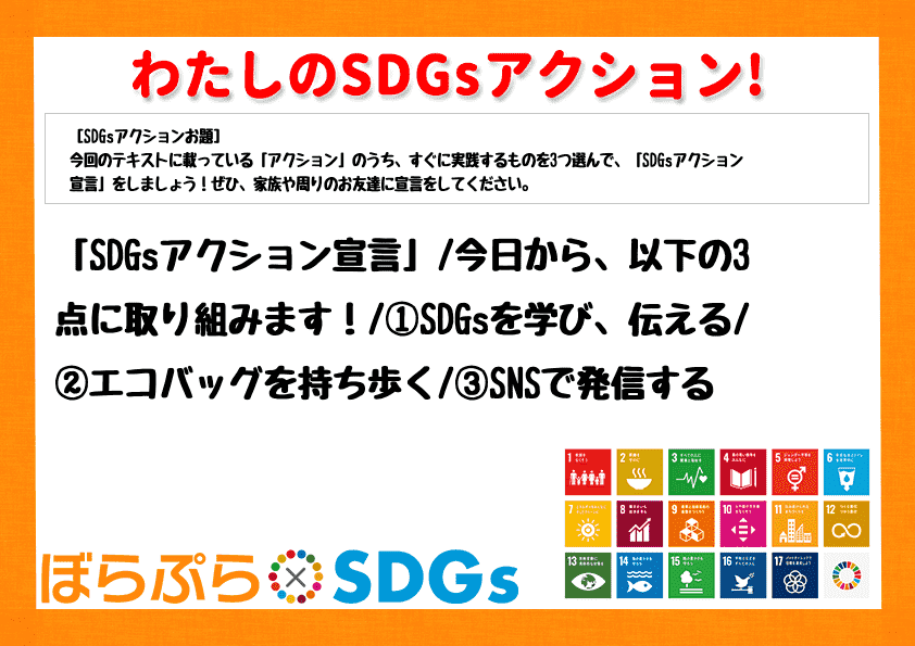 「SDGsアクション宣言」
今日から、以下の3点に取り組みます！
①SDGsを学び、伝える...