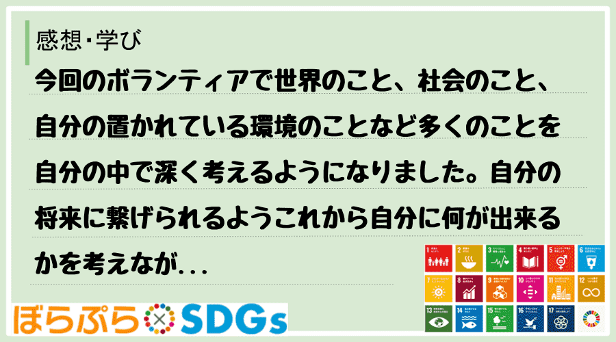 今回のボランティアで世界のこと、社会のこと、自分の置かれている環境のことなど多くのことを自分の...