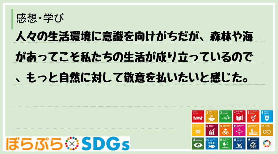 人々の生活環境に意識を向けがちだが、森林や海があってこそ私たちの生活が成り立っているので、もっ...