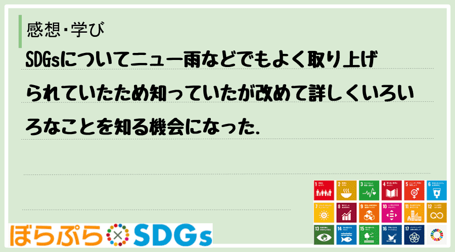 SDGsについてニュー雨などでもよく取り上げられていたため知っていたが改めて詳しくいろいろなこ...