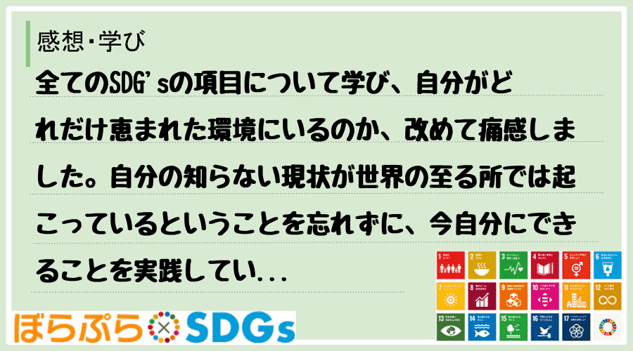 全てのSDG'sの項目について学び、自分がどれだけ恵まれた環境にいるのか、改めて痛感しました。...