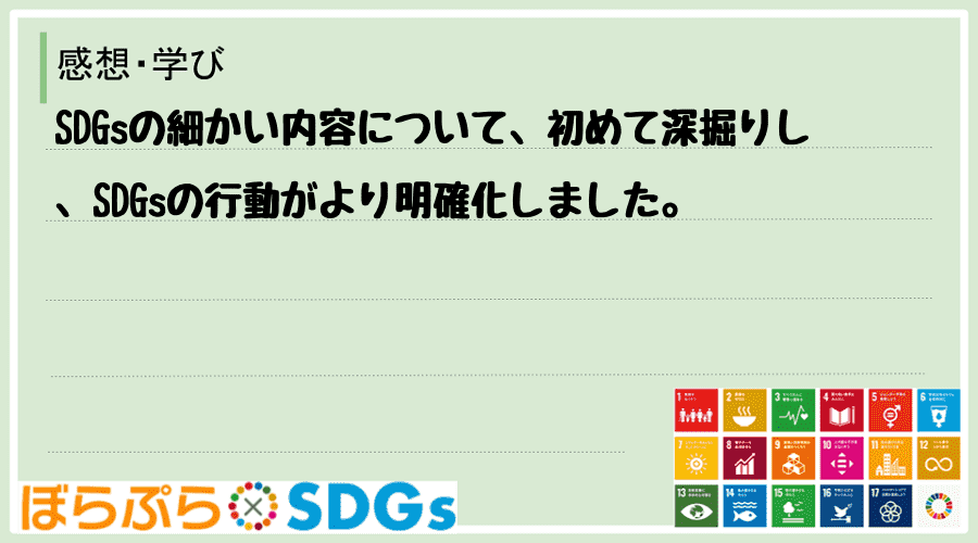 SDGsの細かい内容について、初めて深掘りし、SDGsの行動がより明確化しました。