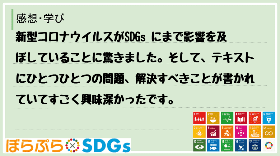 新型コロナウイルスがSDGs にまで影響を及ぼしていることに驚きました。そして、テキストにひと...