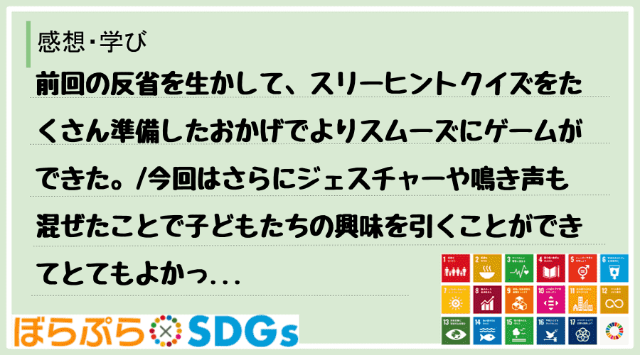 前回の反省を生かして、スリーヒントクイズをたくさん準備したおかげでよりスムーズにゲームができた...