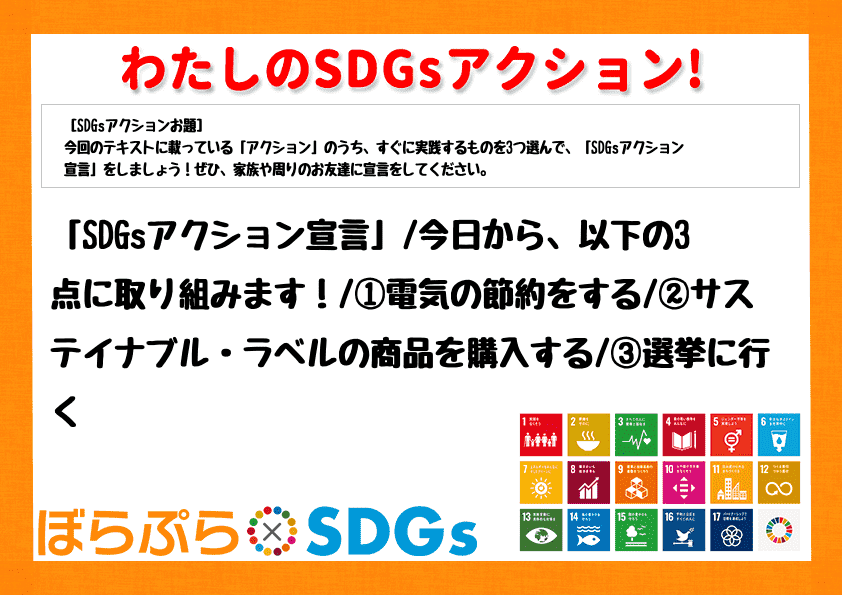 「SDGsアクション宣言」
今日から、以下の3点に取り組みます！
①電気の節約をする
②...