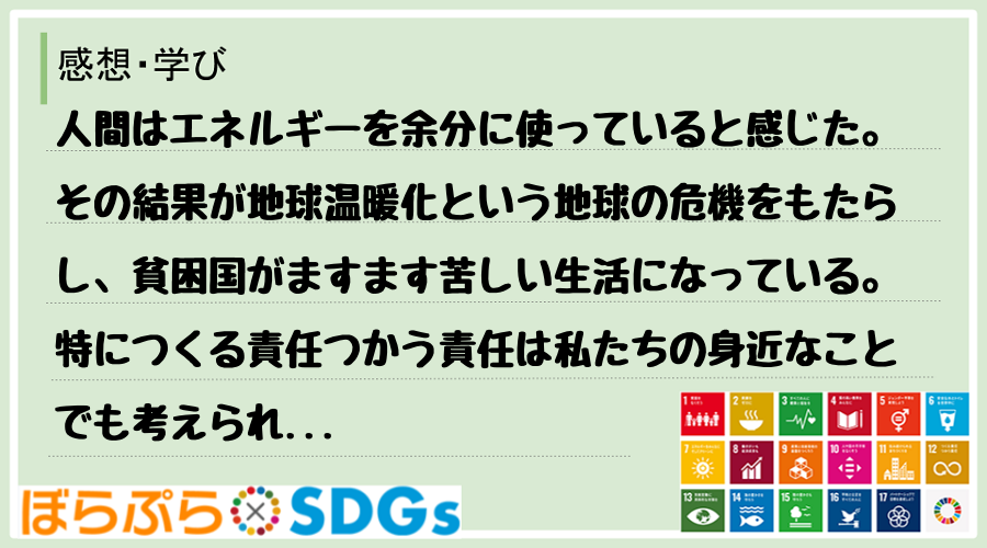 人間はエネルギーを余分に使っていると感じた。その結果が地球温暖化という地球の危機をもたらし、貧...