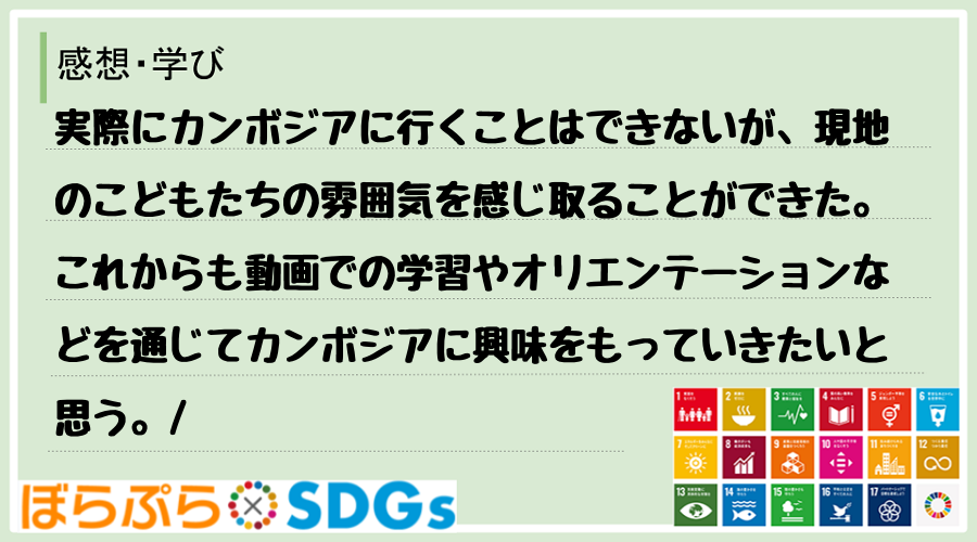 実際にカンボジアに行くことはできないが、現地のこどもたちの雰囲気を感じ取ることができた。これか...