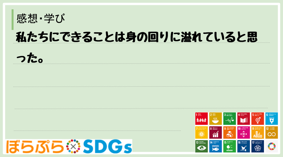 私たちにできることは身の回りに溢れていると思った。