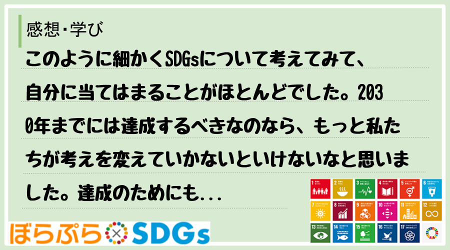 このように細かくSDGsについて考えてみて、自分に当てはまることがほとんどでした。2030年ま...