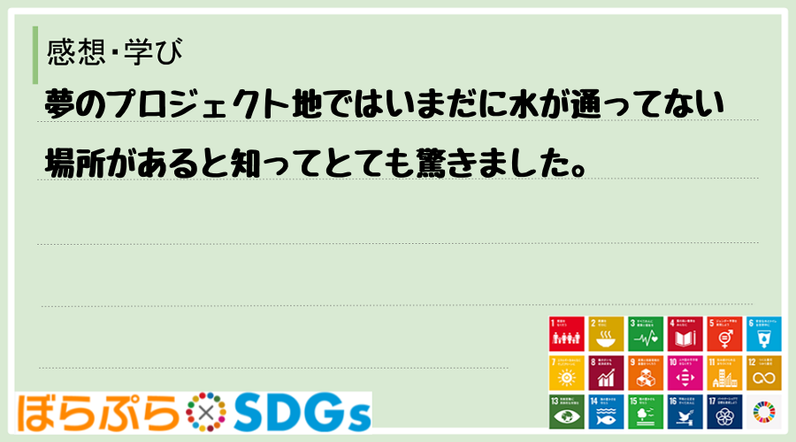 夢のプロジェクト地ではいまだに水が通ってない場所があると知ってとても驚きました。