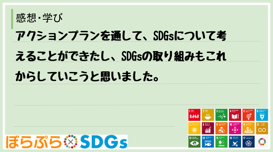 アクションプランを通して、SDGsについて考えることができたし、SDGsの取り組みもこれからし...