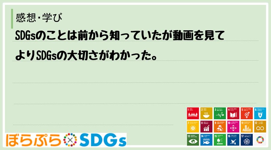 SDGsのことは前から知っていたが動画を見てよりSDGsの大切さがわかった。